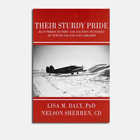 The cover of a book. The background is red and across the middle is a picture of an aircraft in a snowy setting. Across the top, in white letters, reads: Their Sturdy Pride: RCAF Torbay History and Aviation Mysteries of Newfoundland and Labrador. Under the image, again in white, reads: Lisa M. Daly, PhD, Nelson J. Sherren, CD.